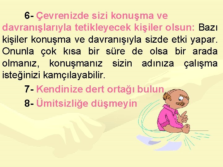 6 - Çevrenizde sizi konuşma ve davranışlarıyla tetikleyecek kişiler olsun: Bazı kişiler konuşma ve