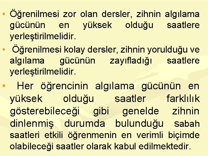  • Öğrenilmesi zor olan dersler, zihnin algılama gücünün en yüksek olduğu saatlere yerleştirilmelidir.