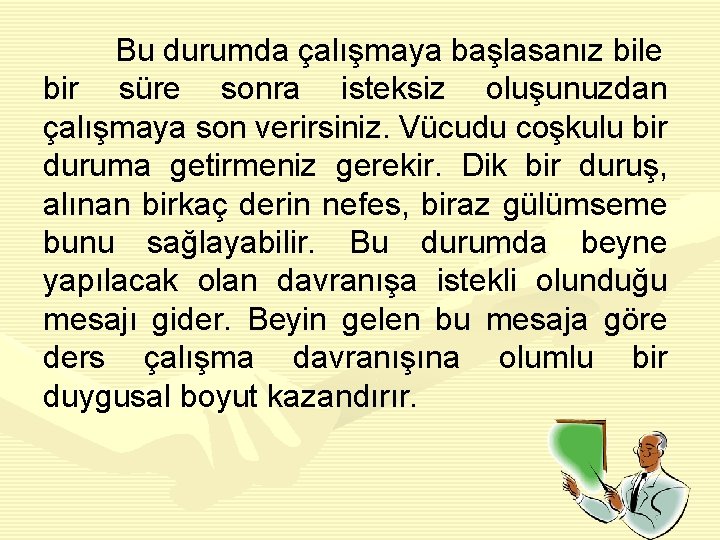 Bu durumda çalışmaya başlasanız bile bir süre sonra isteksiz oluşunuzdan çalışmaya son verirsiniz. Vücudu