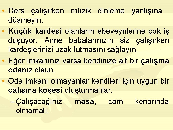  • Ders çalışırken müzik dinleme yanlışına düşmeyin. • Küçük kardeşi olanların ebeveynlerine çok