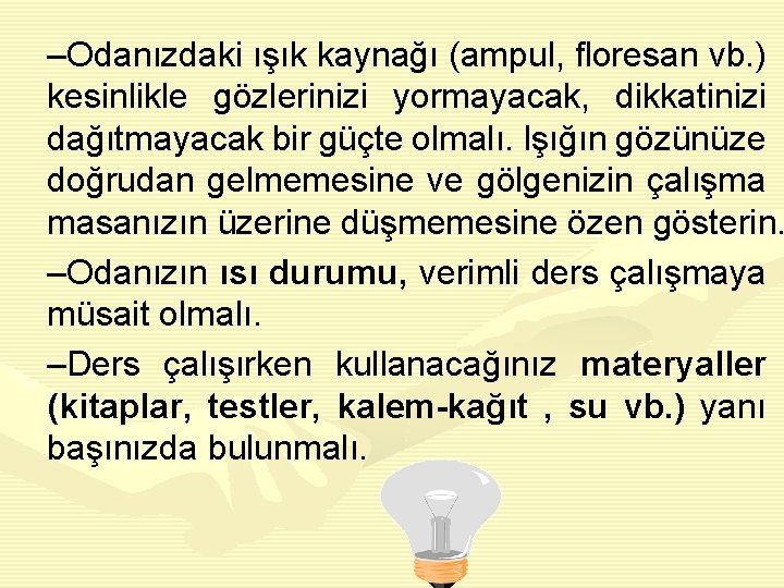 –Odanızdaki ışık kaynağı (ampul, floresan vb. ) kesinlikle gözlerinizi yormayacak, dikkatinizi dağıtmayacak bir güçte