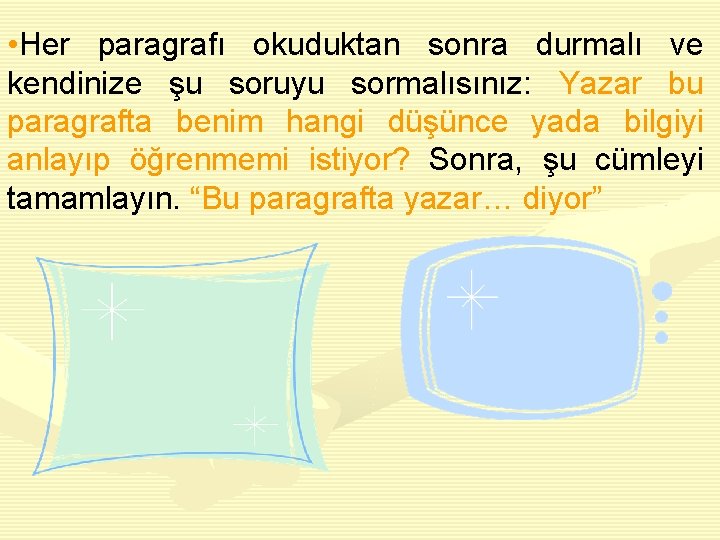  • Her paragrafı okuduktan sonra durmalı ve kendinize şu soruyu sormalısınız: Yazar bu