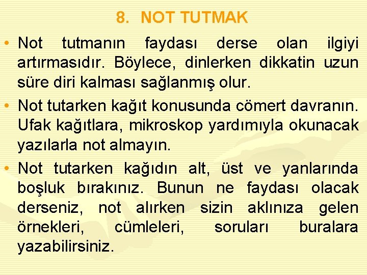 8. NOT TUTMAK • Not tutmanın faydası derse olan ilgiyi artırmasıdır. Böylece, dinlerken dikkatin