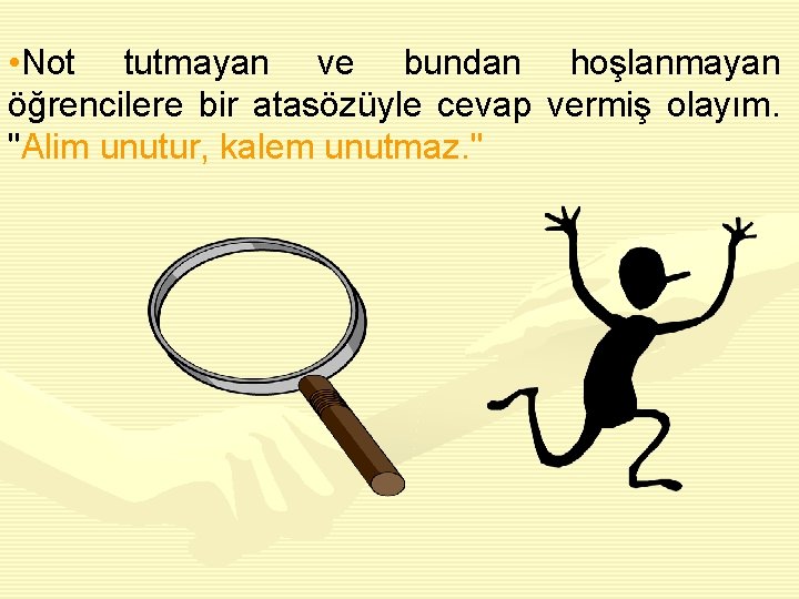  • Not tutmayan ve bundan hoşlanmayan öğrencilere bir atasözüyle cevap vermiş olayım. "Alim