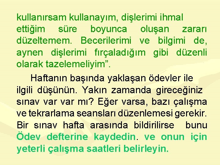 kullanırsam kullanayım, dişlerimi ihmal ettiğim süre boyunca oluşan zararı düzeltemem. Becerilerimi ve bilgimi de,