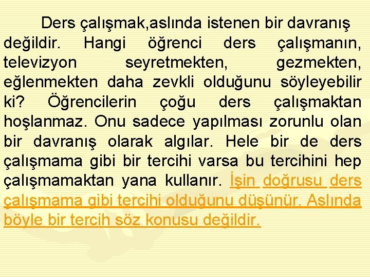 Ders çalışmak, aslında istenen bir davranış değildir. Hangi öğrenci ders çalışmanın, televizyon seyretmekten, gezmekten,