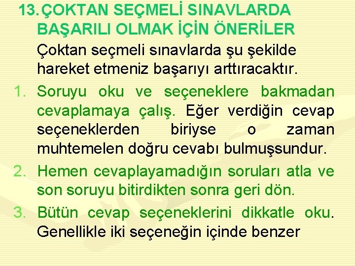 13. ÇOKTAN SEÇMELİ SINAVLARDA BAŞARILI OLMAK İÇİN ÖNERİLER Çoktan seçmeli sınavlarda şu şekilde hareket
