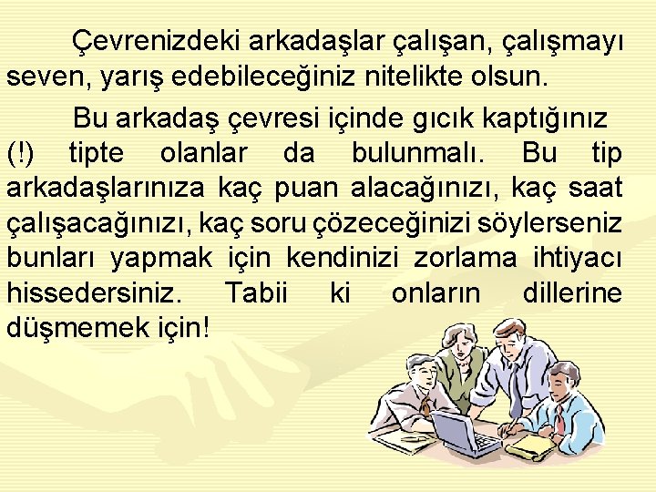 Çevrenizdeki arkadaşlar çalışan, çalışmayı seven, yarış edebileceğiniz nitelikte olsun. Bu arkadaş çevresi içinde gıcık