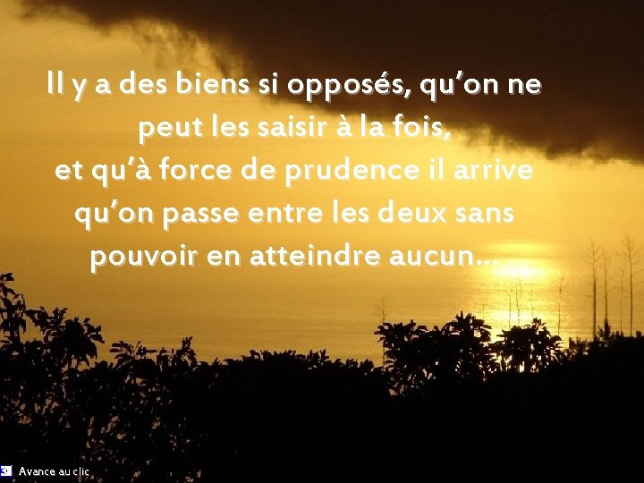 Il y a des biens si opposés, qu’on ne peut les saisir à la
