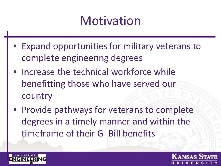 Motivation • Expand opportunities for military veterans to complete engineering degrees • Increase the