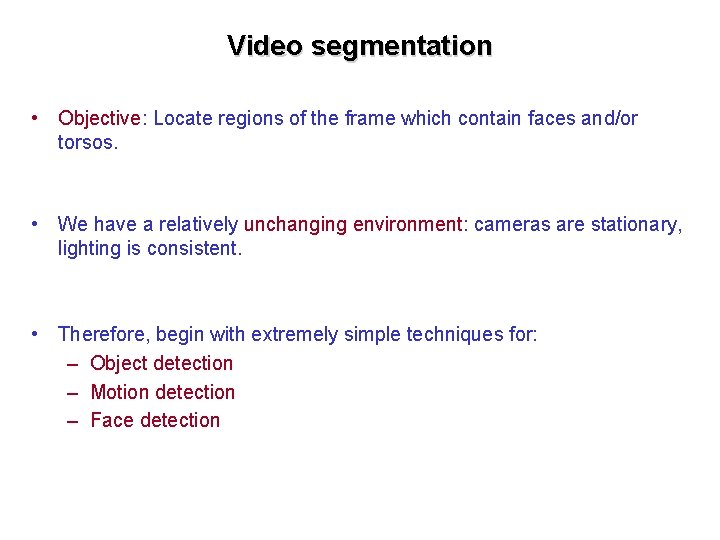 Video segmentation • Objective: Locate regions of the frame which contain faces and/or torsos.