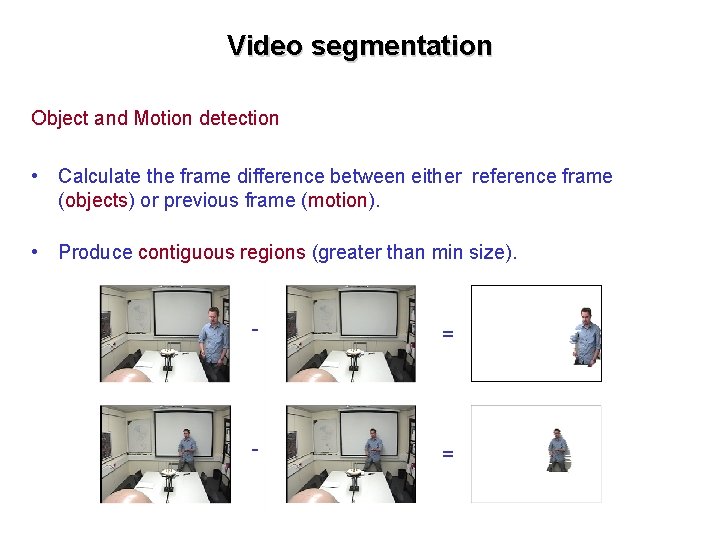 Video segmentation Object and Motion detection • Calculate the frame difference between either reference