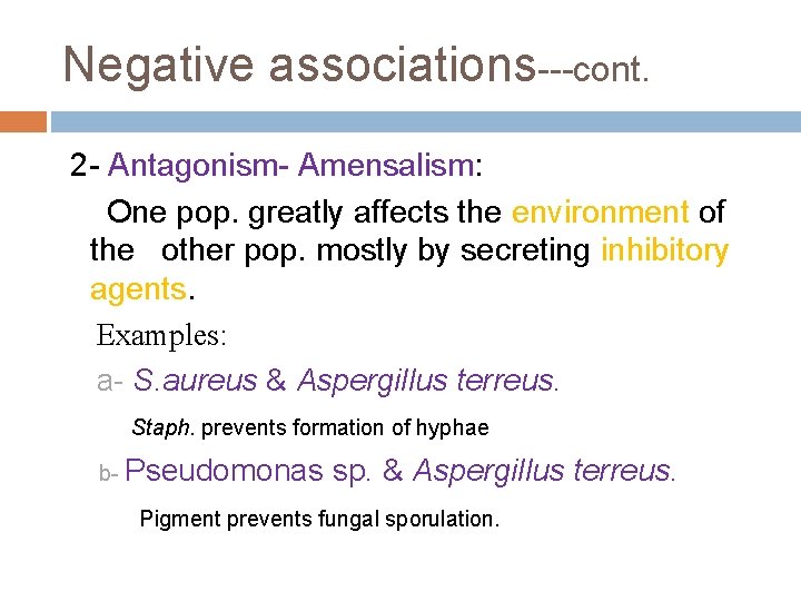 Negative associations---cont. 2 - Antagonism- Amensalism: One pop. greatly affects the environment of the