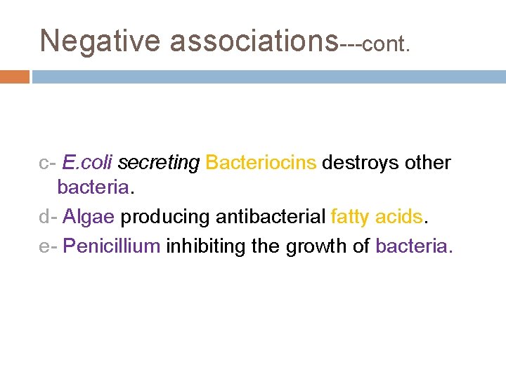 Negative associations---cont. c- E. coli secreting Bacteriocins destroys other bacteria. d- Algae producing antibacterial