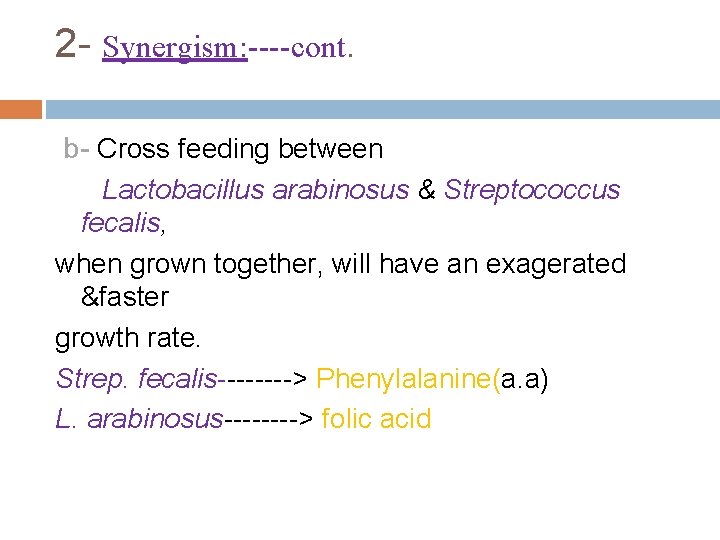 2 - Synergism: ----cont. b- Cross feeding between Lactobacillus arabinosus & Streptococcus fecalis, when