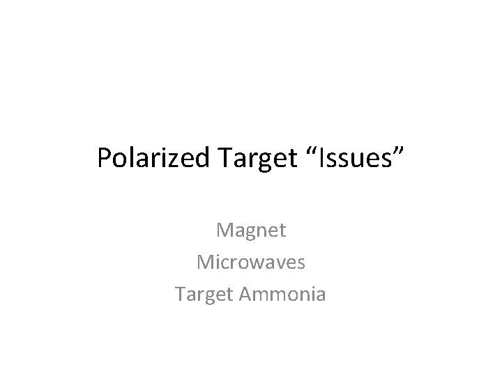 Polarized Target “Issues” Magnet Microwaves Target Ammonia 