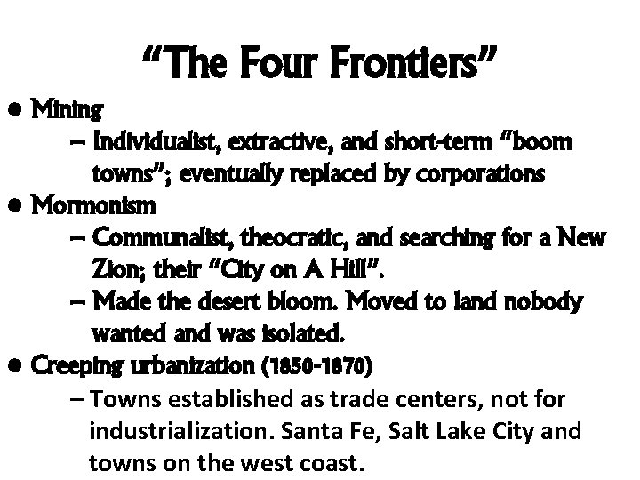 “The Four Frontiers” • Mining – Individualist, extractive, and short-term “boom towns”; eventually replaced