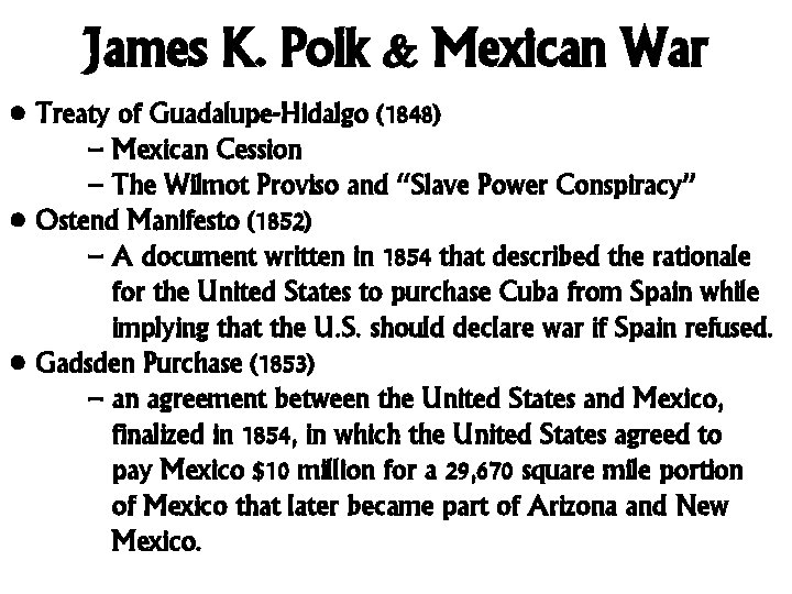 James K. Polk & Mexican War • Treaty of Guadalupe-Hidalgo (1848) – Mexican Cession