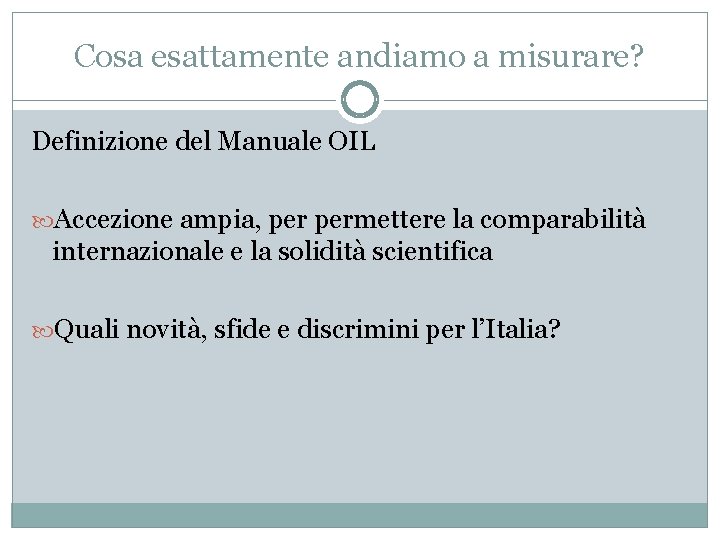 Cosa esattamente andiamo a misurare? Definizione del Manuale OIL Accezione ampia, permettere la comparabilità