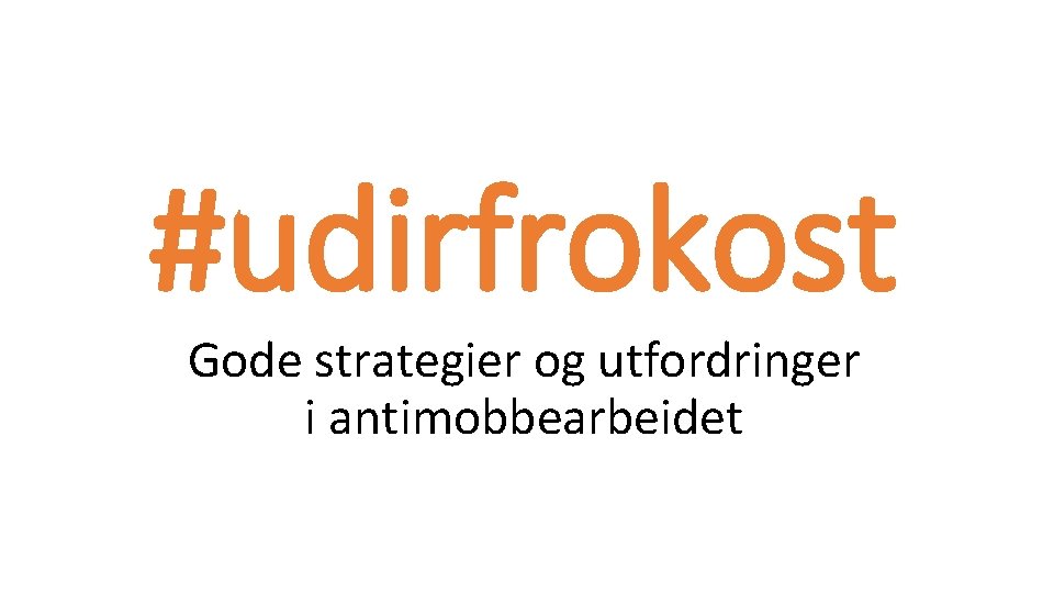 #udirfrokost Gode strategier og utfordringer i antimobbearbeidet 