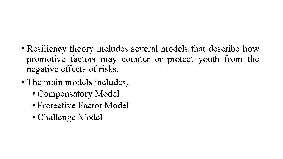  • Resiliency theory includes several models that describe how promotive factors may counter