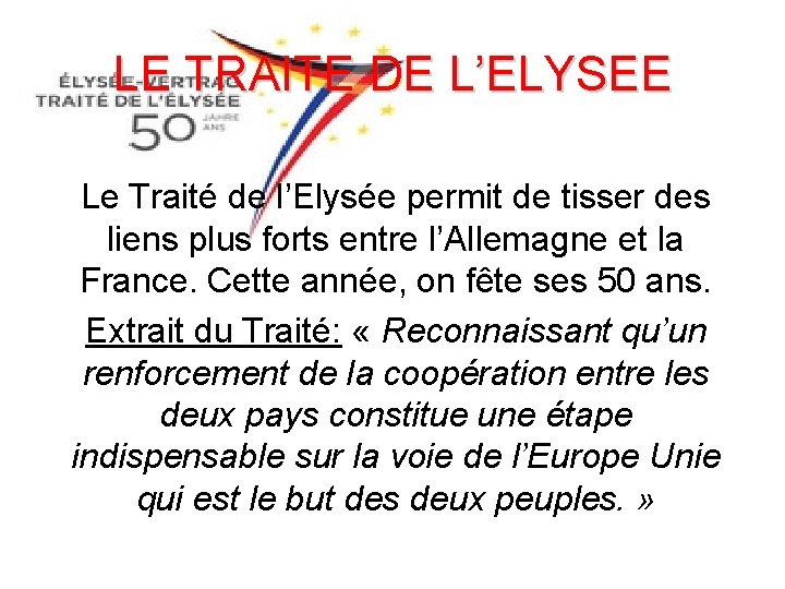 LE TRAITE DE L’ELYSEE Le Traité de l’Elysée permit de tisser des liens plus