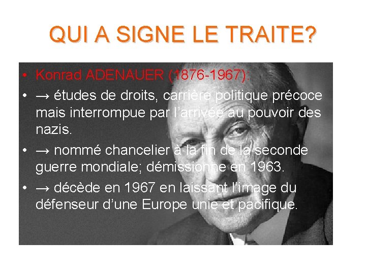 QUI A SIGNE LE TRAITE? • Konrad ADENAUER (1876 -1967): • → études de