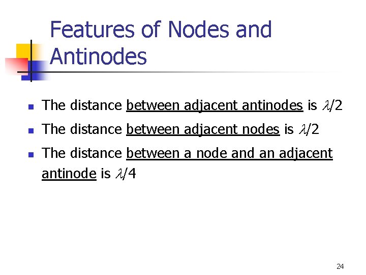 Features of Nodes and Antinodes n The distance between adjacent antinodes is l/2 n