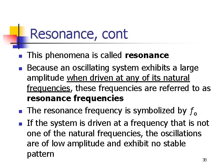 Resonance, cont n n This phenomena is called resonance Because an oscillating system exhibits