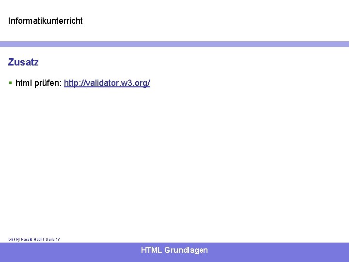 Informatikunterricht Zusatz § html prüfen: http: //validator. w 3. org/ DI(FH) Harald Hochl- Seite
