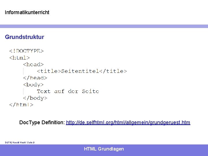 Informatikunterricht Grundstruktur Doc. Type Definition: http: //de. selfhtml. org/html/allgemein/grundgeruest. htm DI(FH) Harald Hochl- Seite