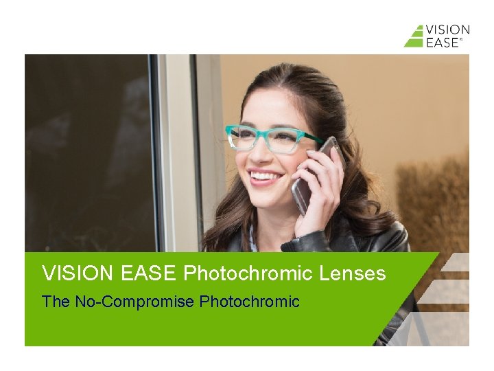 VISION EASE Photochromic Lenses The No-Compromise Photochromic 