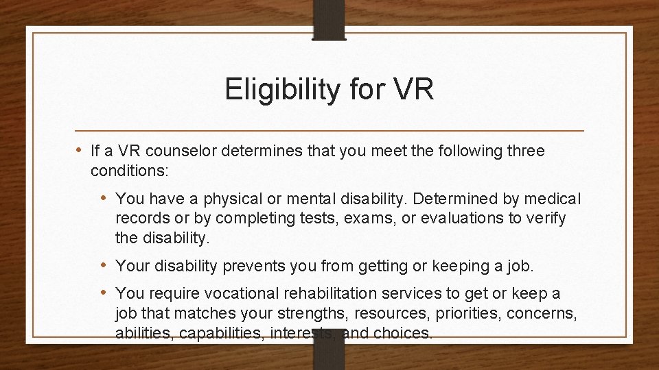 Eligibility for VR • If a VR counselor determines that you meet the following
