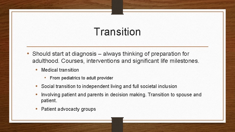 Transition • Should start at diagnosis – always thinking of preparation for adulthood. Courses,