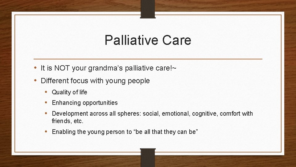 Palliative Care • It is NOT your grandma’s palliative care!~ • Different focus with