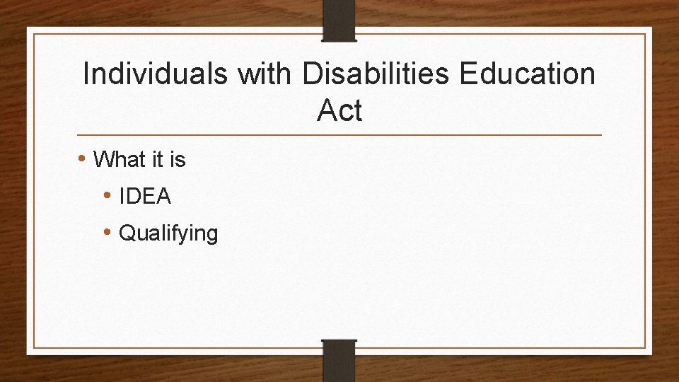 Individuals with Disabilities Education Act • What it is • IDEA • Qualifying 