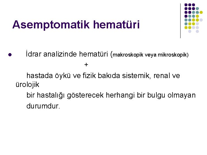 Asemptomatik hematüri l İdrar analizinde hematüri (makroskopik veya mikroskopik) + hastada öykü ve fizik