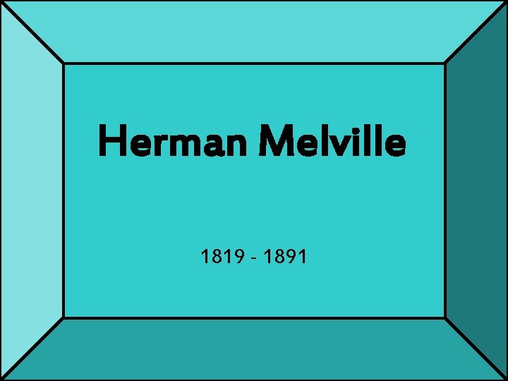 Herman Melville 1819 - 1891 