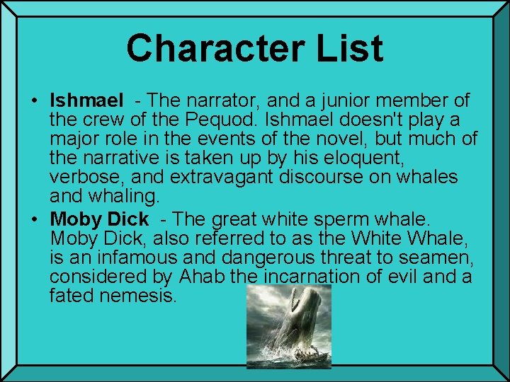 Character List • Ishmael - The narrator, and a junior member of the crew