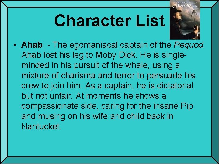 Character List • Ahab - The egomaniacal captain of the Pequod. Ahab lost his