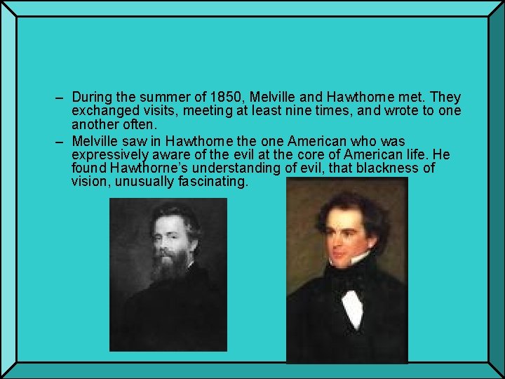 – During the summer of 1850, Melville and Hawthorne met. They exchanged visits, meeting