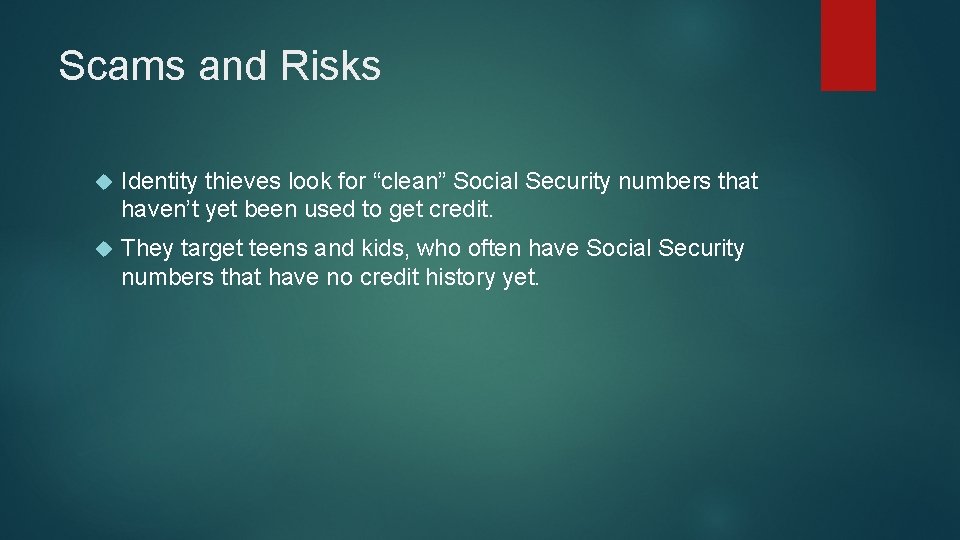Scams and Risks Identity thieves look for “clean” Social Security numbers that haven’t yet
