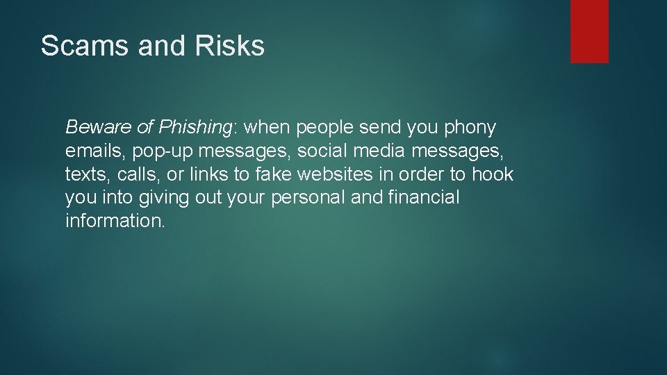 Scams and Risks Beware of Phishing: when people send you phony emails, pop-up messages,
