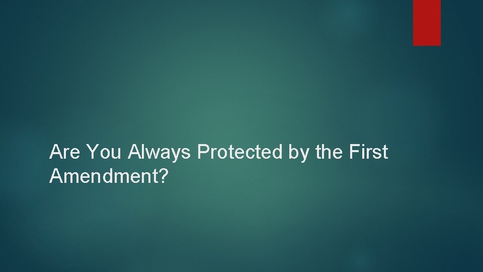 Are You Always Protected by the First Amendment? 