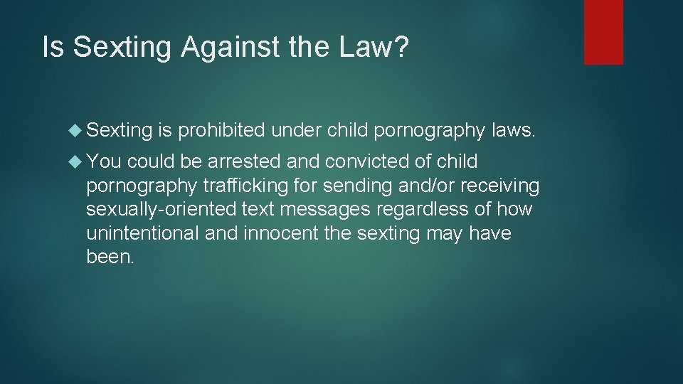 Is Sexting Against the Law? Sexting You is prohibited under child pornography laws. could