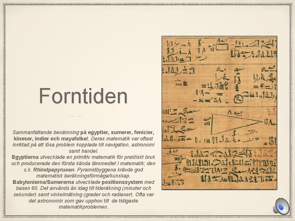 Forntiden Sammanfattande benämning på egyptier, sumerer, fenicier, kineser, indier och mayafolket. Deras matematik var