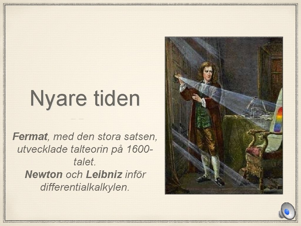 Nyare tiden Fermat, med den stora satsen, utvecklade talteorin på 1600 talet. Newton och