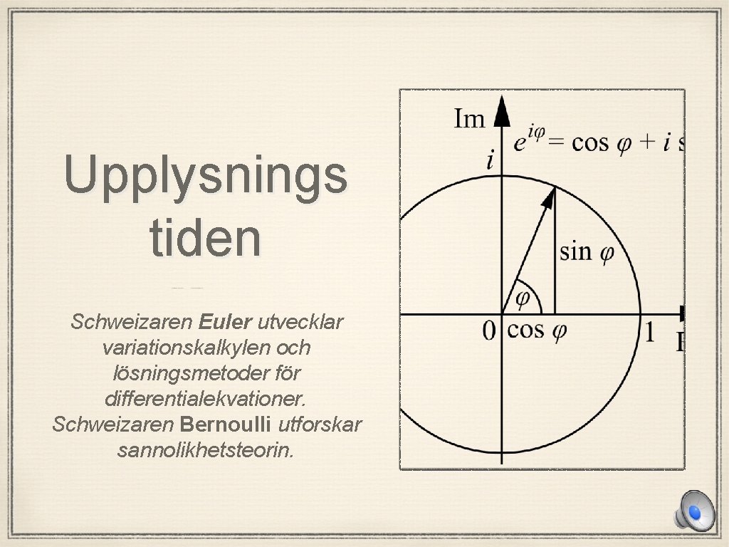 Upplysnings tiden Schweizaren Euler utvecklar variationskalkylen och lösningsmetoder för differentialekvationer. Schweizaren Bernoulli utforskar sannolikhetsteorin.