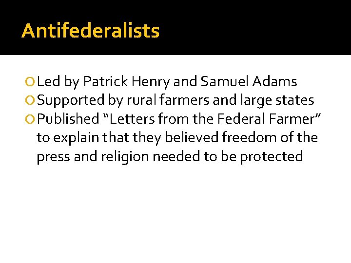 Antifederalists Led by Patrick Henry and Samuel Adams Supported by rural farmers and large