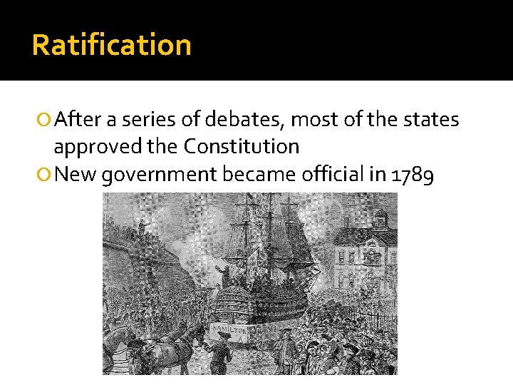 Ratification After a series of debates, most of the states approved the Constitution New